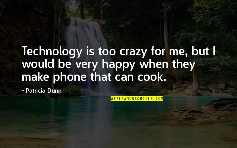 You Can Make Me Happy Quotes By Patricia Dunn: Technology is too crazy for me, but I