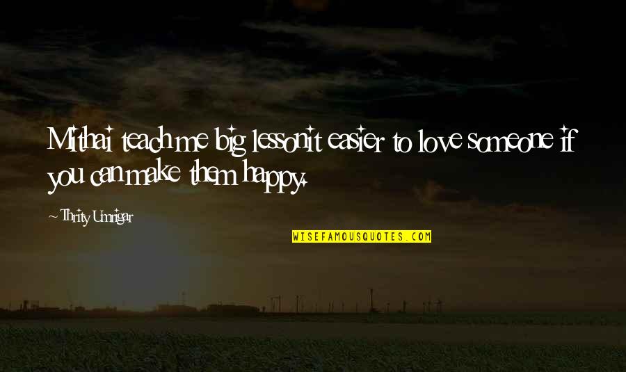 You Can Make Me Happy Quotes By Thrity Umrigar: Mithai teach me big lessonit easier to love