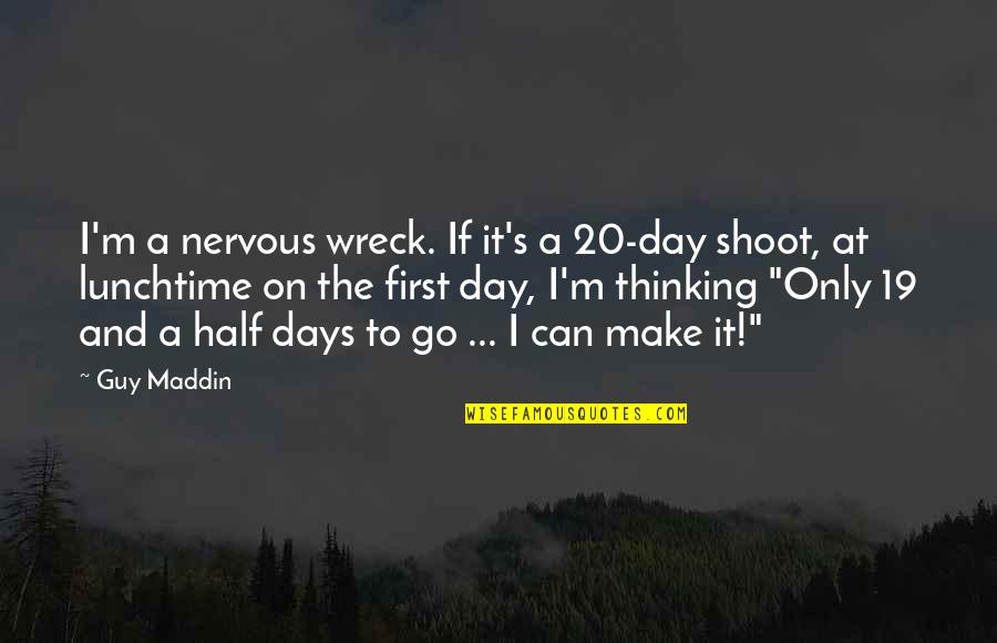 You Can Make My Day Quotes By Guy Maddin: I'm a nervous wreck. If it's a 20-day