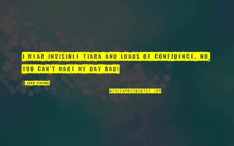 You Can Make My Day Quotes By Saru Singhal: I wear invisible tiara and loads of confidence.