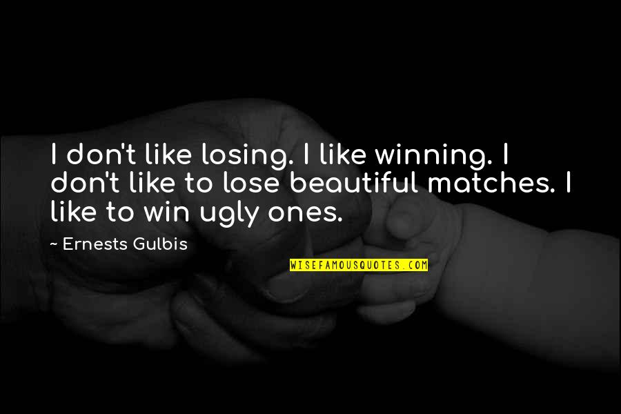 You Can Make Someone Change Quotes By Ernests Gulbis: I don't like losing. I like winning. I