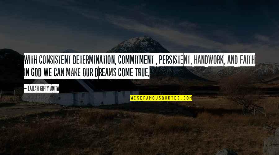 You Can Make Your Dreams Come True Quotes By Lailah Gifty Akita: With consistent determination, commitment , persistent, handwork, and