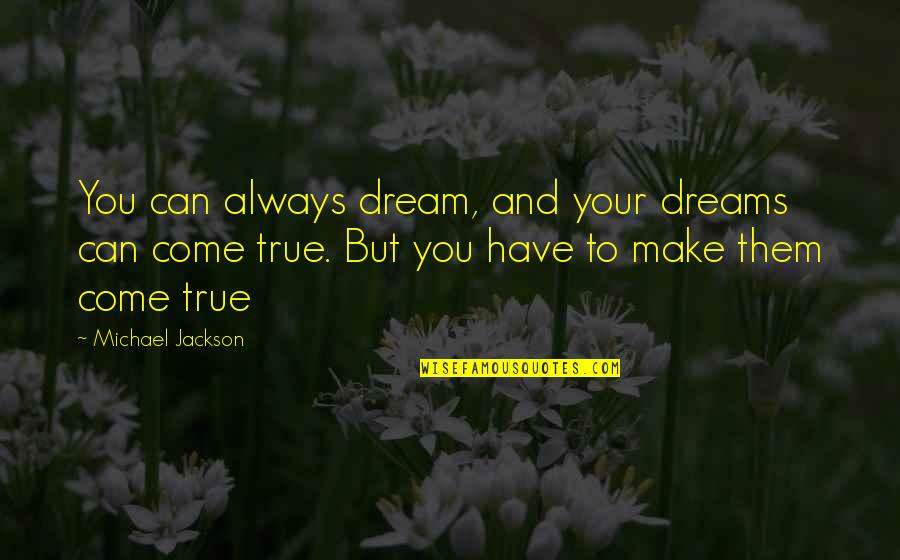 You Can Make Your Dreams Come True Quotes By Michael Jackson: You can always dream, and your dreams can You Can Make Your Dreams Come True Quotes By Michael Jackson: You can always dream, and your dreams can