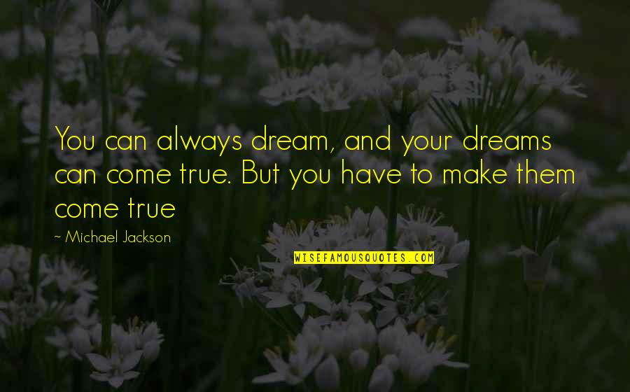 You Can Make Your Dreams Come True Quotes By Michael Jackson: You can always dream, and your dreams can