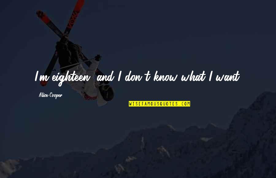 You Can Negotiate Anything Quotes By Alice Cooper: I'm eighteen, and I don't know what I