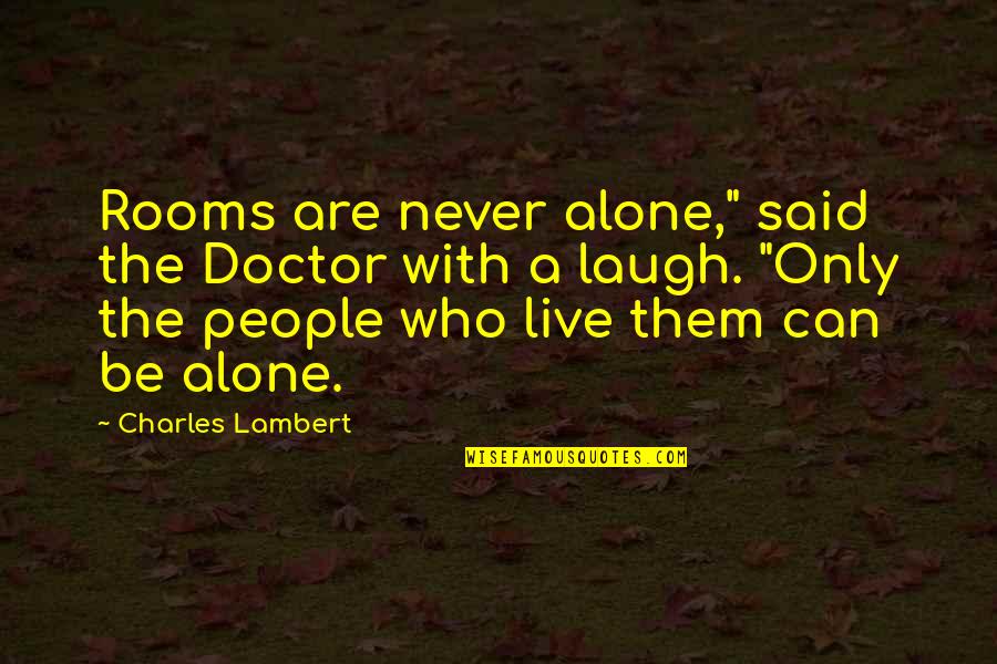 You Can Never Be Alone Quotes By Charles Lambert: Rooms are never alone," said the Doctor with