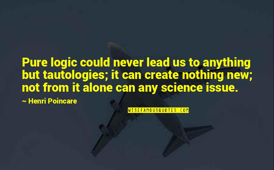 You Can Never Be Alone Quotes By Henri Poincare: Pure logic could never lead us to anything