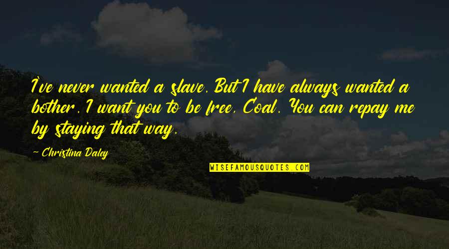 You Can Never Be Me Quotes By Christina Daley: I've never wanted a slave. But I have