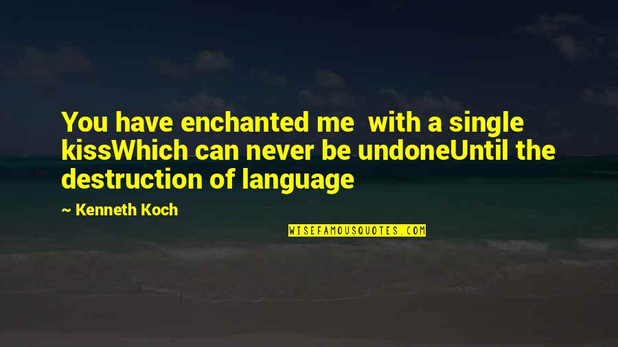 You Can Never Be Me Quotes By Kenneth Koch: You have enchanted me with a single kissWhich