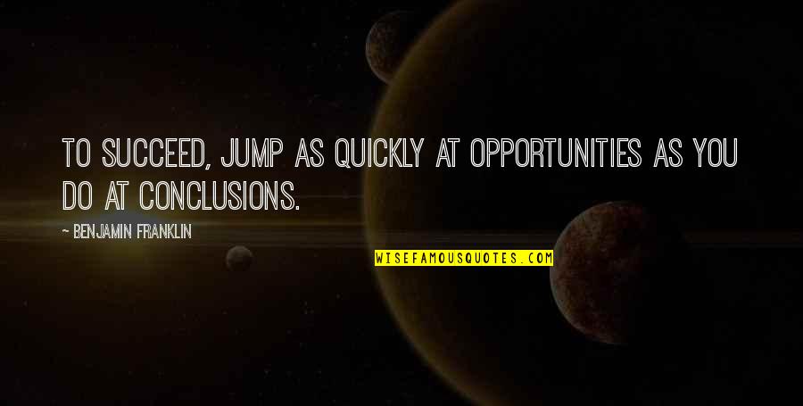 You Can Never Be Mine Quotes By Benjamin Franklin: To succeed, jump as quickly at opportunities as