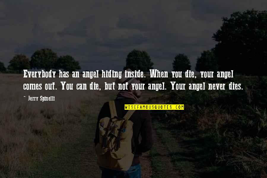 You Can Never Die Quotes By Jerry Spinelli: Everybody has an angel hiding inside. When you