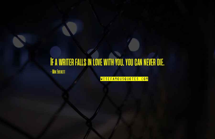 You Can Never Die Quotes By Mik Everett: If a writer falls in love with you,