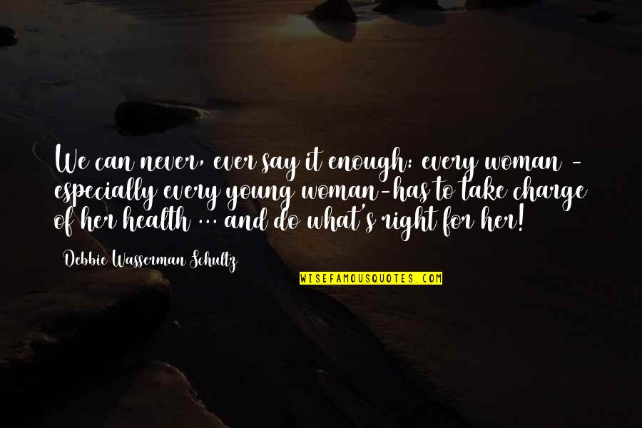 You Can Never Do Enough Quotes By Debbie Wasserman Schultz: We can never, ever say it enough: every