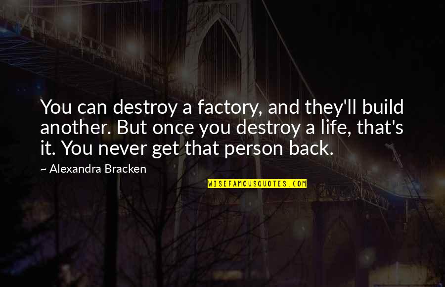 You Can Never Get Back Quotes By Alexandra Bracken: You can destroy a factory, and they'll build You Can Never Get Back Quotes By Alexandra Bracken: You can destroy a factory, and they'll build