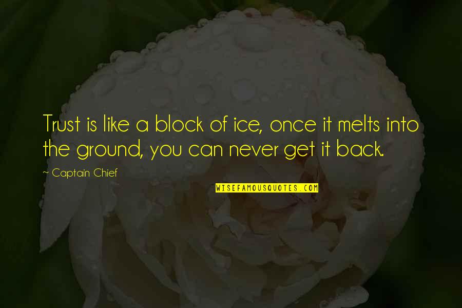 You Can Never Get Back Quotes By Captain Chief: Trust is like a block of ice, once You Can Never Get Back Quotes By Captain Chief: Trust is like a block of ice, once
