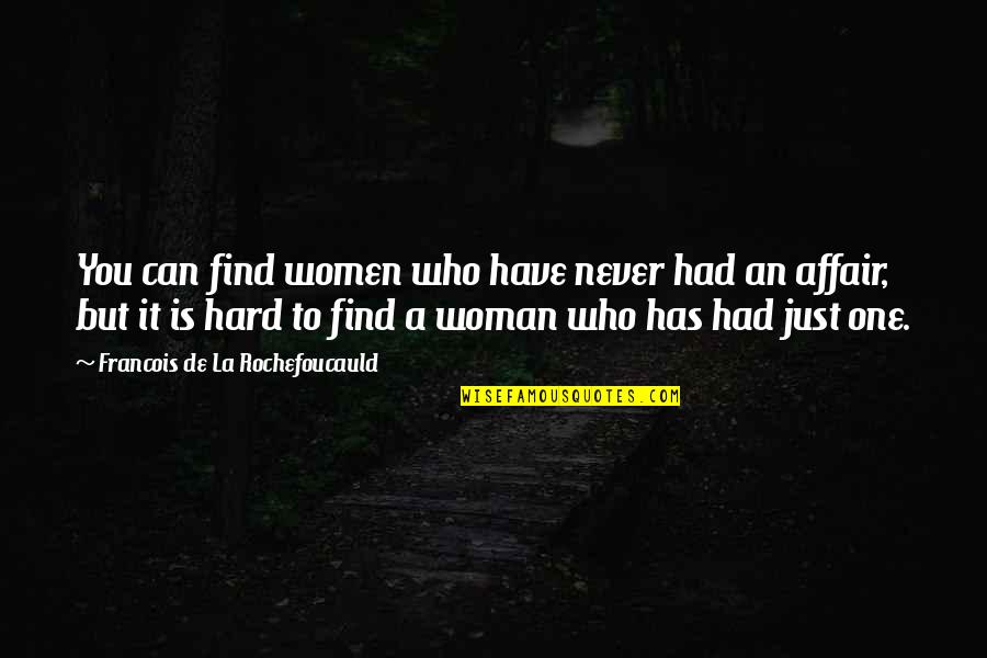 You Can Never Have Quotes By Francois De La Rochefoucauld: You can find women who have never had