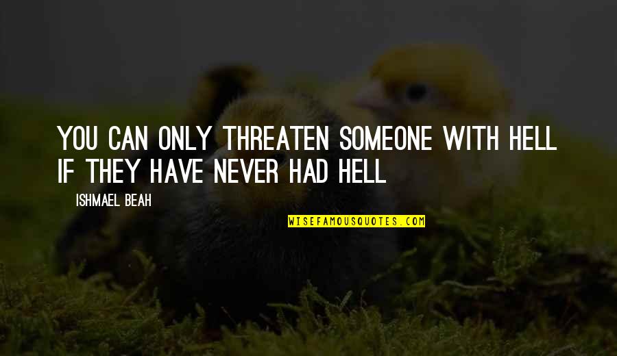 You Can Never Have Quotes By Ishmael Beah: You can only threaten someone with hell if
