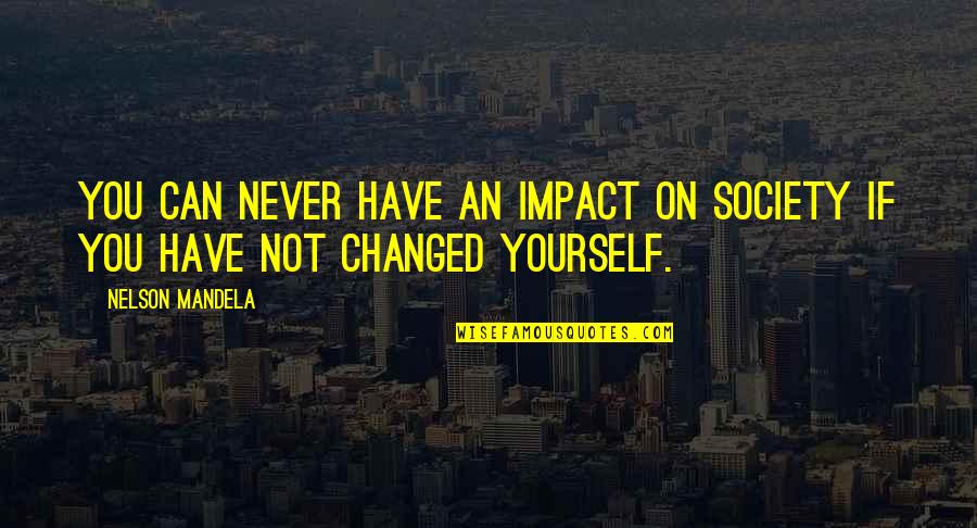 You Can Never Have Quotes By Nelson Mandela: You can never have an impact on society