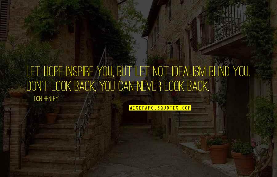 You Can Never Look Back Quotes By Don Henley: Let hope inspire you, but let not idealism