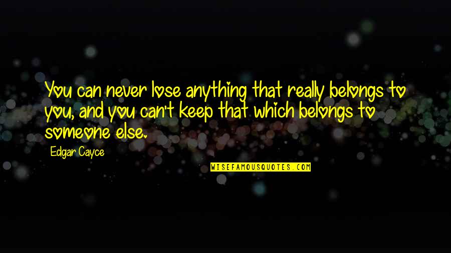 You Can Never Lose Anything Quotes By Edgar Cayce: You can never lose anything that really belongs