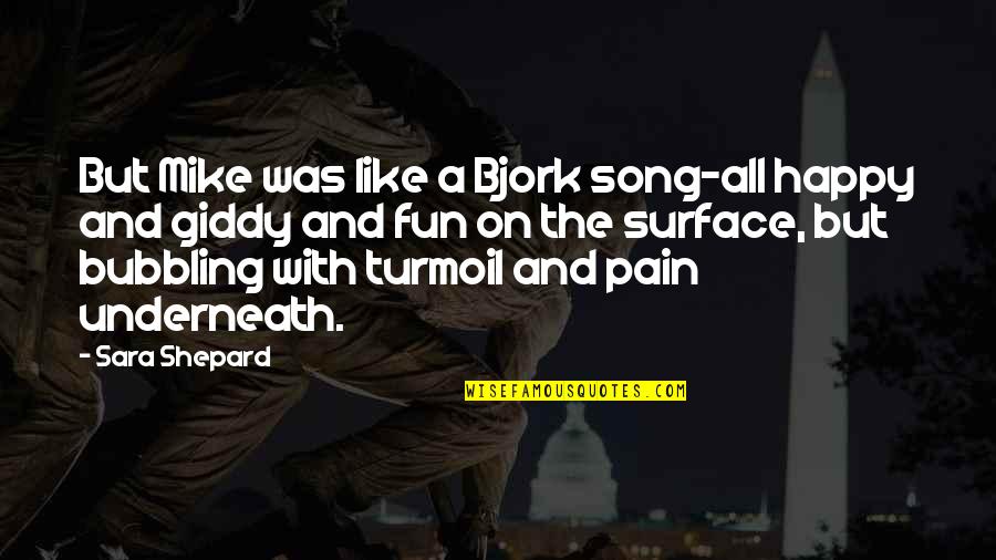 You Can Never Lose Anything Quotes By Sara Shepard: But Mike was like a Bjork song-all happy