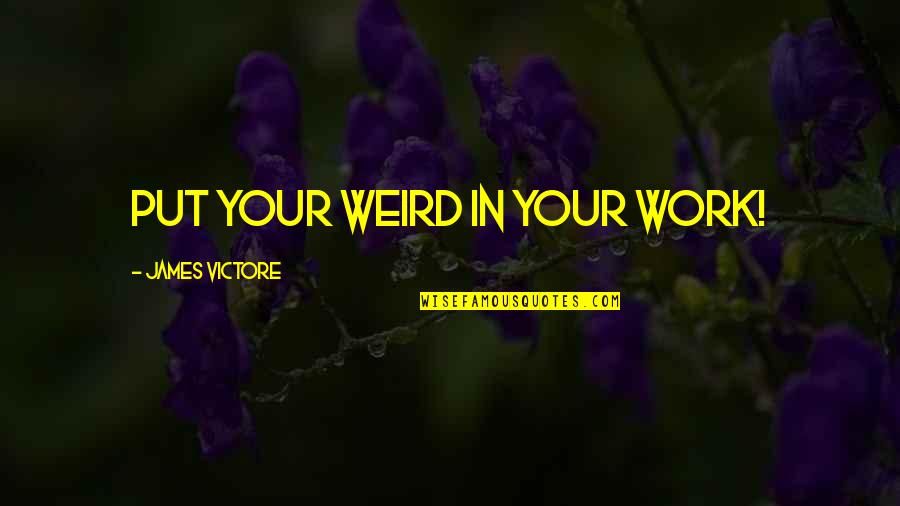 You Can Never Replace Me Quotes By James Victore: Put your weird in your work!