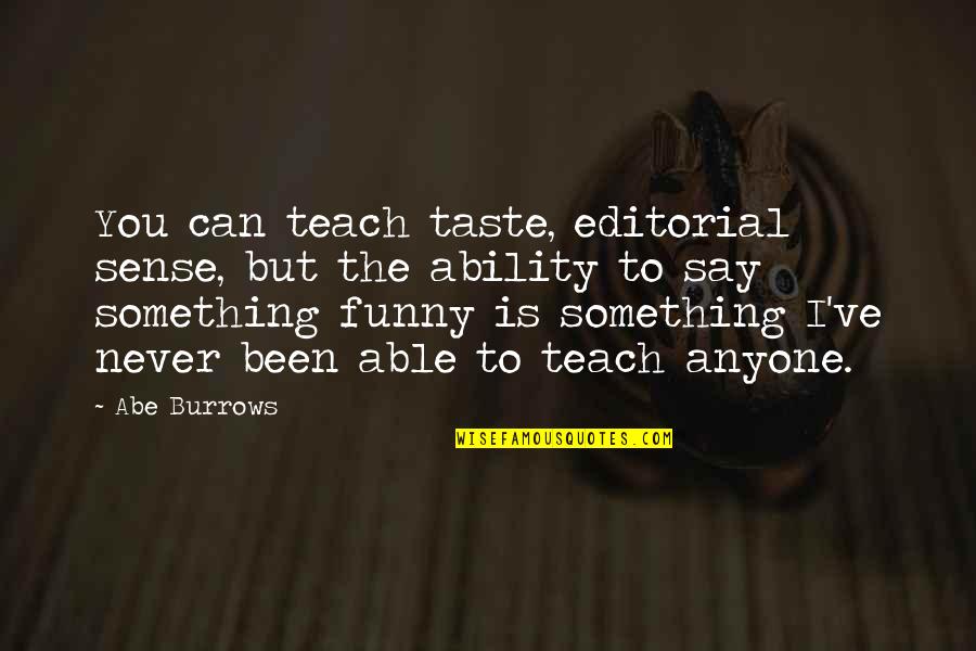 You Can Never Say Never Quotes By Abe Burrows: You can teach taste, editorial sense, but the You Can Never Say Never Quotes By Abe Burrows: You can teach taste, editorial sense, but the
