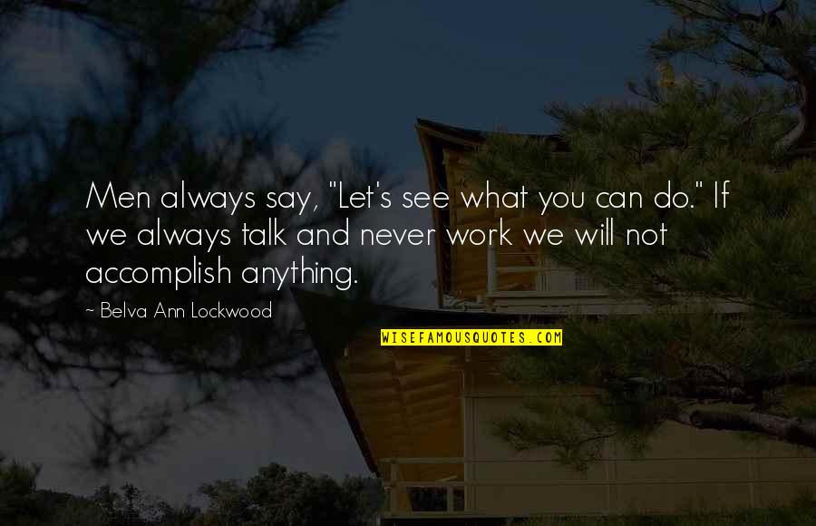 You Can Never Say Never Quotes By Belva Ann Lockwood: Men always say, "Let's see what you can You Can Never Say Never Quotes By Belva Ann Lockwood: Men always say, "Let's see what you can