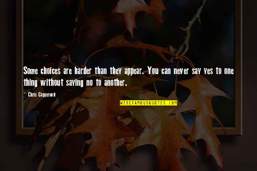 You Can Never Say Never Quotes By Chris Coppernoll: Some choices are harder than they appear. You You Can Never Say Never Quotes By Chris Coppernoll: Some choices are harder than they appear. You