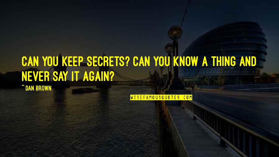 You Can Never Say Never Quotes By Dan Brown: Can you keep secrets? Can you know a
