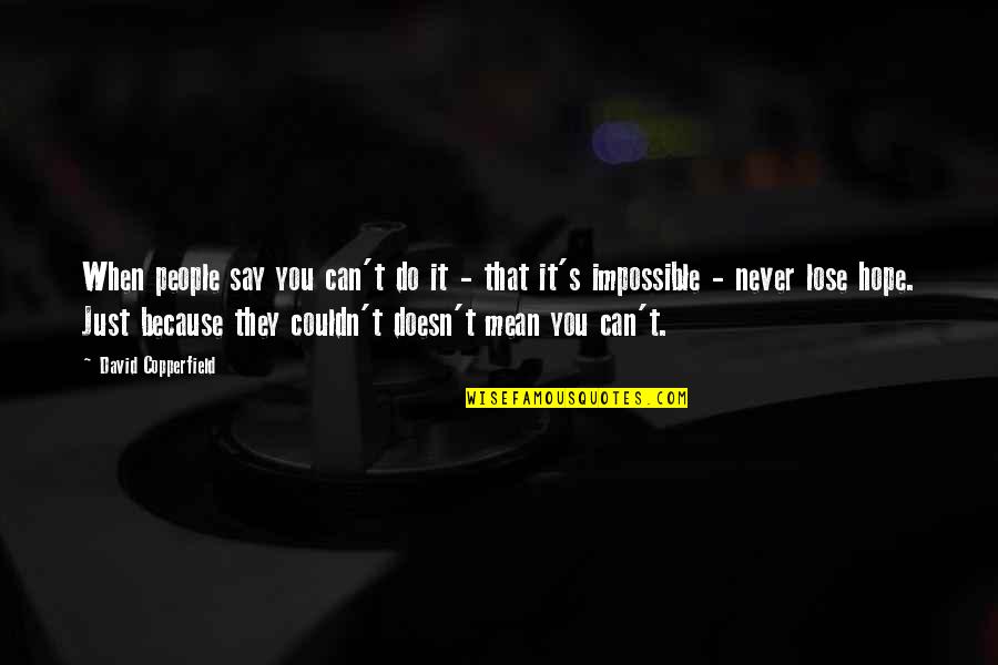 You Can Never Say Never Quotes By David Copperfield: When people say you can't do it - You Can Never Say Never Quotes By David Copperfield: When people say you can't do it -