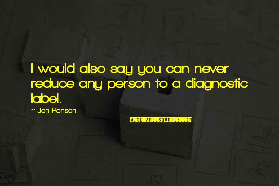 You Can Never Say Never Quotes By Jon Ronson: I would also say you can never reduce