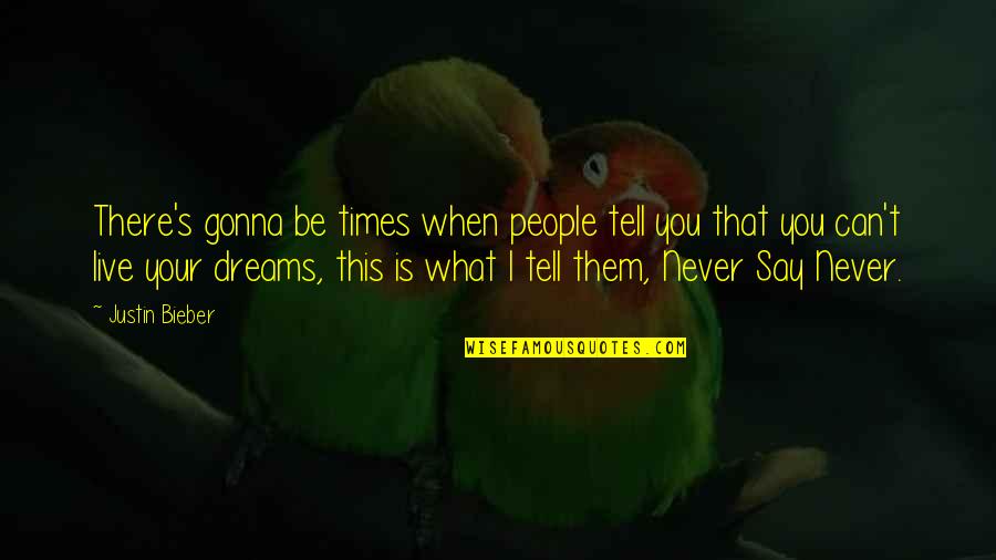 You Can Never Say Never Quotes By Justin Bieber: There's gonna be times when people tell you You Can Never Say Never Quotes By Justin Bieber: There's gonna be times when people tell you
