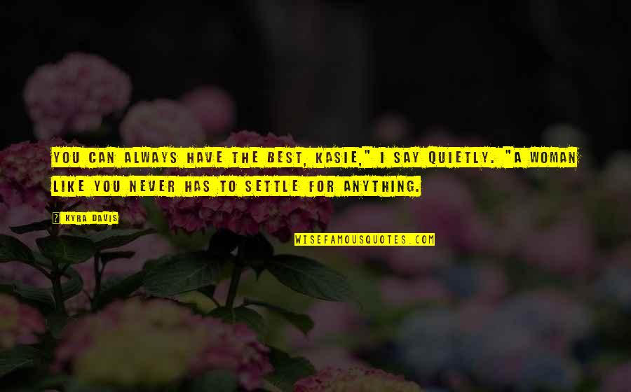 You Can Never Say Never Quotes By Kyra Davis: You can always have the best, Kasie," I You Can Never Say Never Quotes By Kyra Davis: You can always have the best, Kasie," I