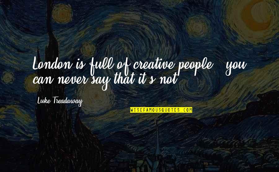 You Can Never Say Never Quotes By Luke Treadaway: London is full of creative people - you You Can Never Say Never Quotes By Luke Treadaway: London is full of creative people - you
