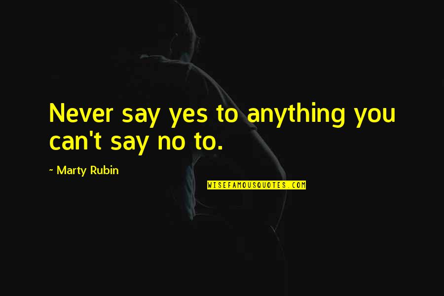You Can Never Say Never Quotes By Marty Rubin: Never say yes to anything you can't say You Can Never Say Never Quotes By Marty Rubin: Never say yes to anything you can't say