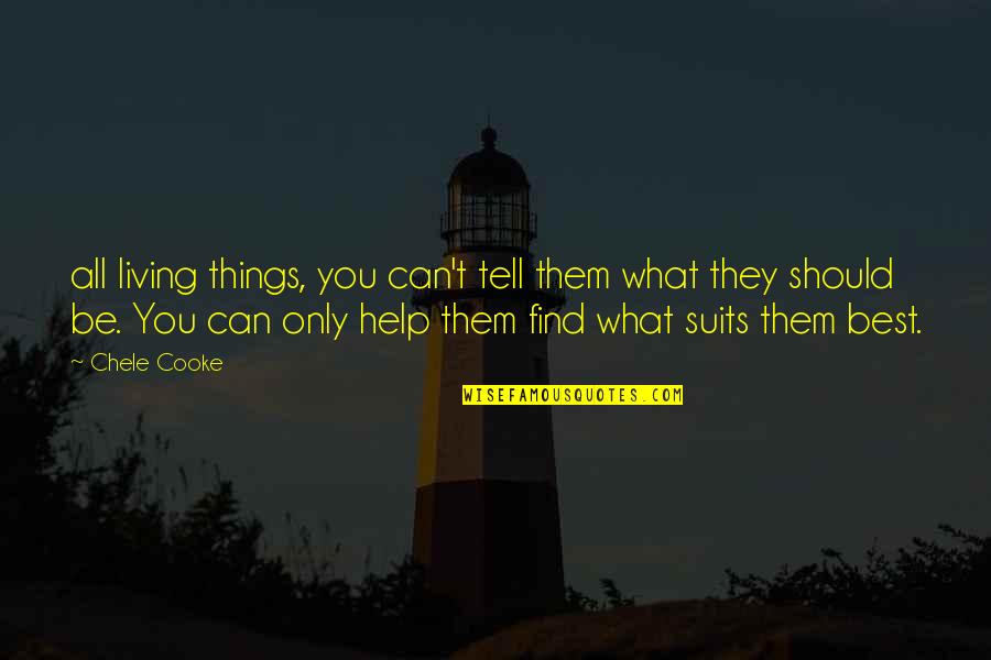 You Can Only Be You Quotes By Chele Cooke: all living things, you can't tell them what You Can Only Be You Quotes By Chele Cooke: all living things, you can't tell them what