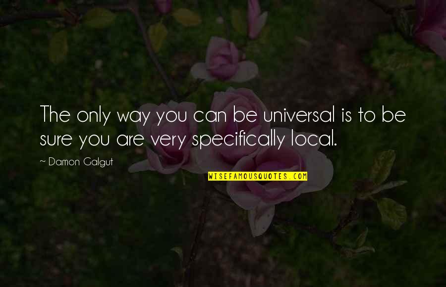 You Can Only Be You Quotes By Damon Galgut: The only way you can be universal is