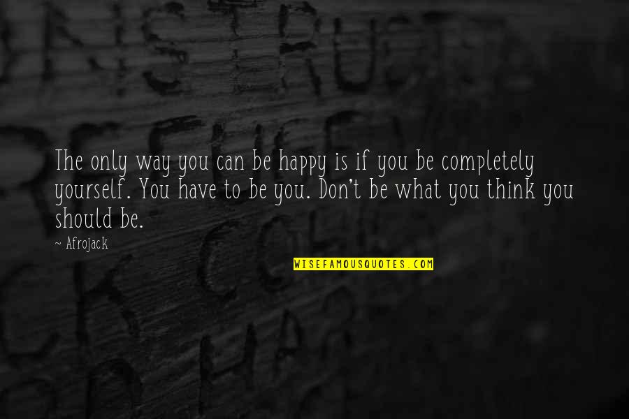 You Can Only Be Yourself Quotes By Afrojack: The only way you can be happy is