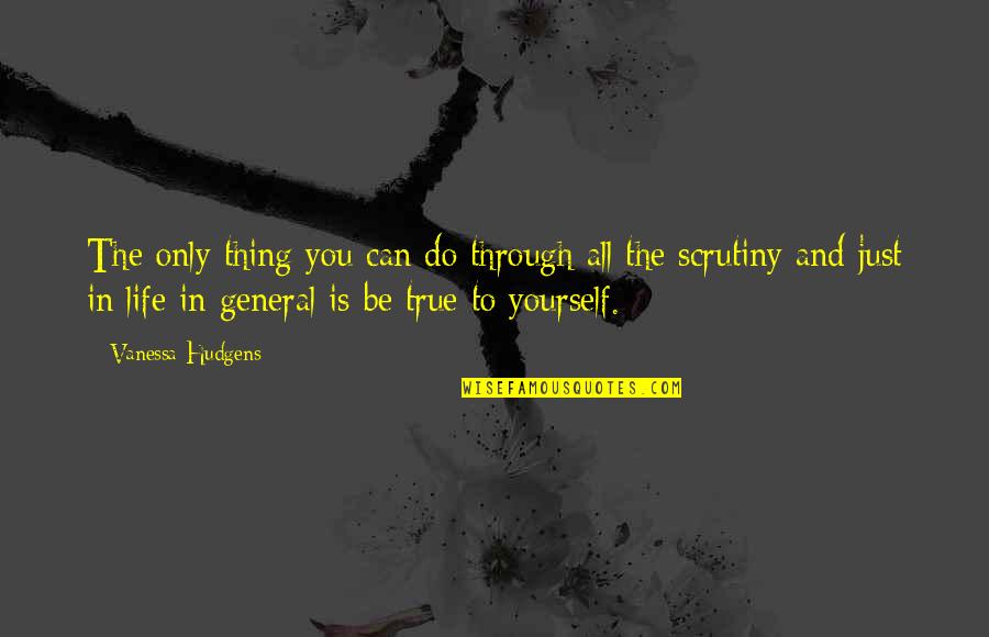 You Can Only Be Yourself Quotes By Vanessa Hudgens: The only thing you can do through all
