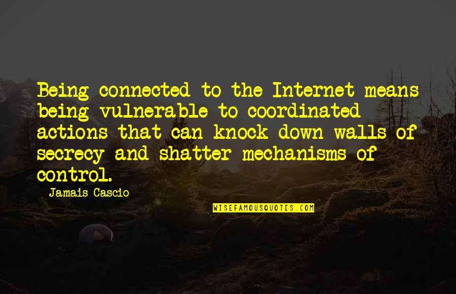 You Can Only Control Own Actions Quotes By Jamais Cascio: Being connected to the Internet means being vulnerable You Can Only Control Own Actions Quotes By Jamais Cascio: Being connected to the Internet means being vulnerable
