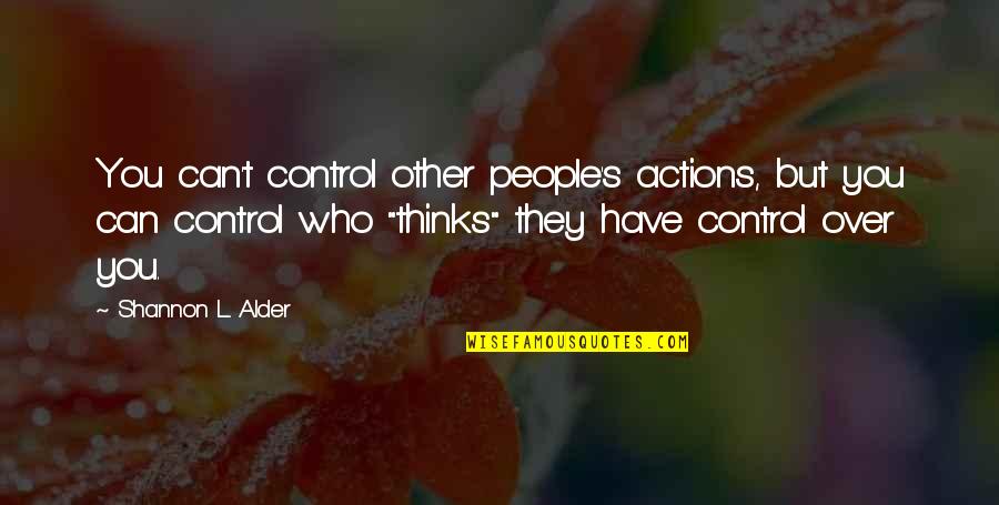 You Can Only Control Own Actions Quotes By Shannon L. Alder: You can't control other people's actions, but you You Can Only Control Own Actions Quotes By Shannon L. Alder: You can't control other people's actions, but you