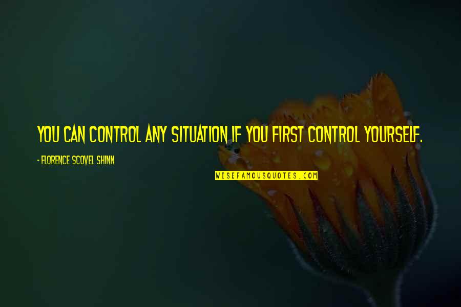 You Can Only Control Yourself Quotes By Florence Scovel Shinn: You can control any situation if you first