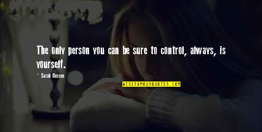 You Can Only Control Yourself Quotes By Sarah Dessen: The only person you can be sure to