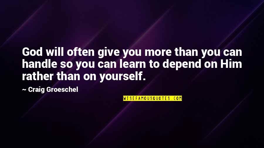 You Can Only Depend On Yourself Quotes By Craig Groeschel: God will often give you more than you