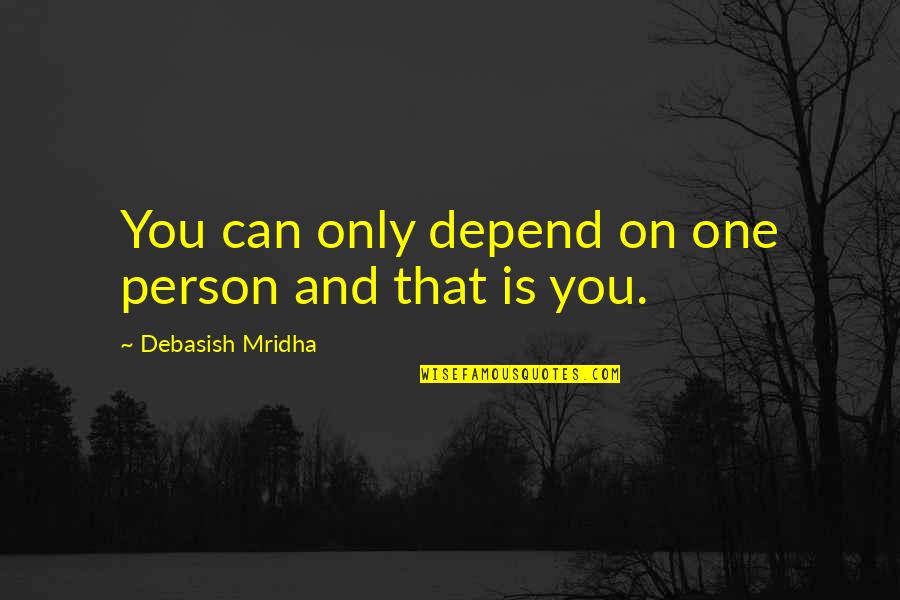 You Can Only Depend On Yourself Quotes By Debasish Mridha: You can only depend on one person and You Can Only Depend On Yourself Quotes By Debasish Mridha: You can only depend on one person and