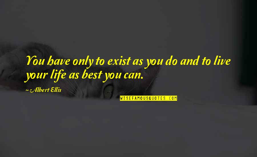 You Can Only Do Your Best Quotes By Albert Ellis: You have only to exist as you do