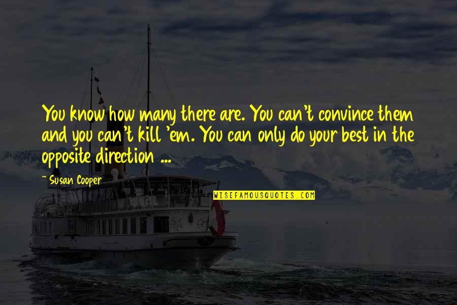 You Can Only Do Your Best Quotes By Susan Cooper: You know how many there are. You can't