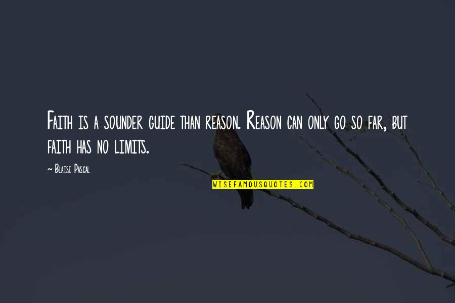 You Can Only Go So Far Quotes By Blaise Pascal: Faith is a sounder guide than reason. Reason