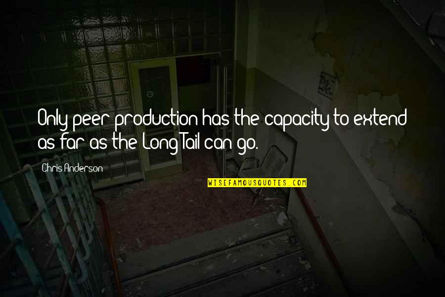 You Can Only Go So Far Quotes By Chris Anderson: Only peer production has the capacity to extend